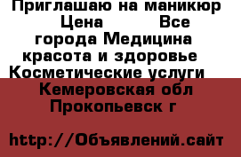 Приглашаю на маникюр  › Цена ­ 500 - Все города Медицина, красота и здоровье » Косметические услуги   . Кемеровская обл.,Прокопьевск г.